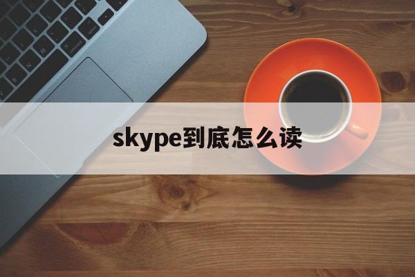 skype到底怎么读、skype怎么读音发音